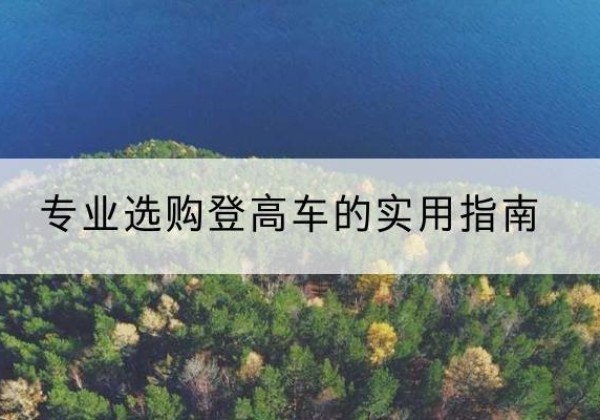 东兰电动登高车厂家推荐-专业选购登高车的实用指南